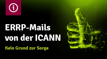 Dunkler Hintergrund, auf der rechten Seite in grün grafisches Symbol ein nach oben gestreckter Daumen; links oben &quot;i&quot; als Symbol vor rotem Hintergrund; Headline in weiß: ERRP-Mails von der ICANN; Subheadline in grün: Kein Grund zur Sorge