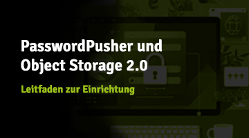 Grafik mit der Aufschrift 'PasswordPusher und Object Storage 2.0 – Leitfaden zur Einrichtung'. Im Hintergrund sind schematisch ein Laptop und diverse technische Symbole abgebildet.