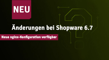 Dunkler Hintergrund mit technischen Fragezeichen in grün, Störer mit &quot;NEU&quot;, Headline in weiß: Änderungen bei Shopware 6.7; Subheadline vor rotem Hintergrund: Neue nginx-Konfiguration verfügbar