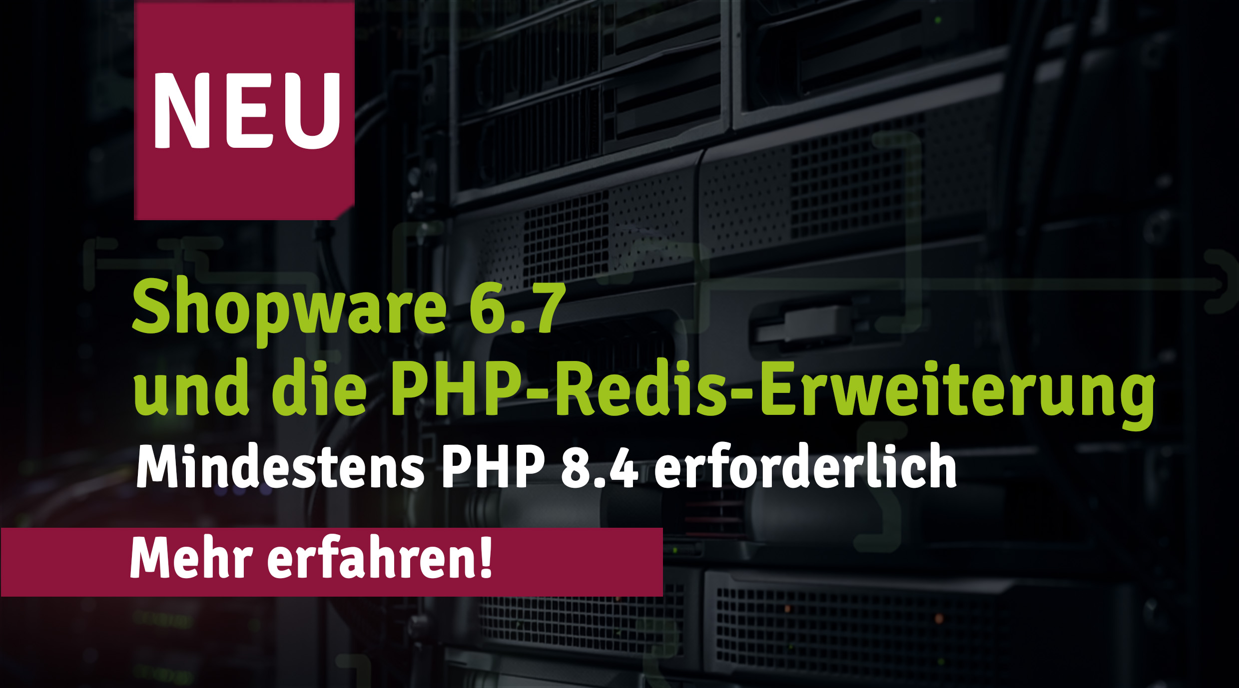 Teaser-Grafik zu Shopware 6.7 und PHP-Redis-Erweiterung mit Server-Hintergrund, Hinweis ‚NEU‘ und Information zur erforderlichen Mindestversion PHP 8.4.