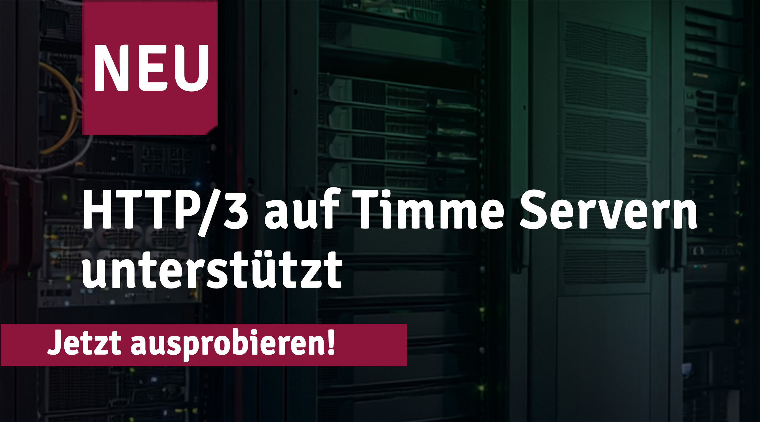 Teaser-Grafik zur Unterstützung von HTTP/3 auf Timme-Hosting-Servern mit Hinweis ‚NEU‘, Serverrack-Hintergrund und Aufforderung, die moderne Webprotokoll-Technologie auszuprobieren.